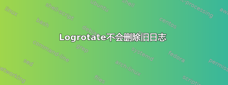 Logrotate不会删除旧日志