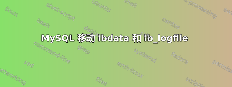 MySQL 移动 ibdata 和 ib_logfile