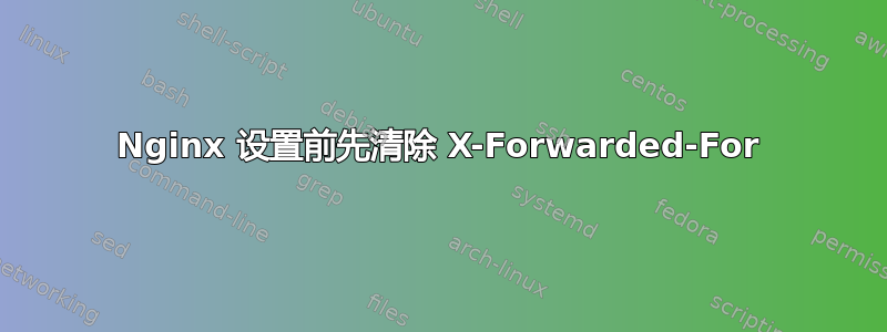 Nginx 设置前先清除 X-Forwarded-For