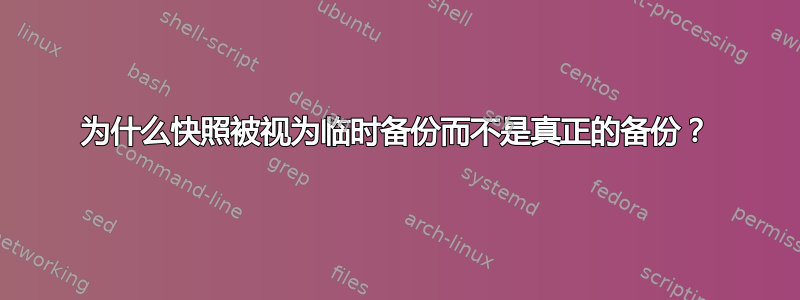 为什么快照被视为临时备份而不是真正的备份？