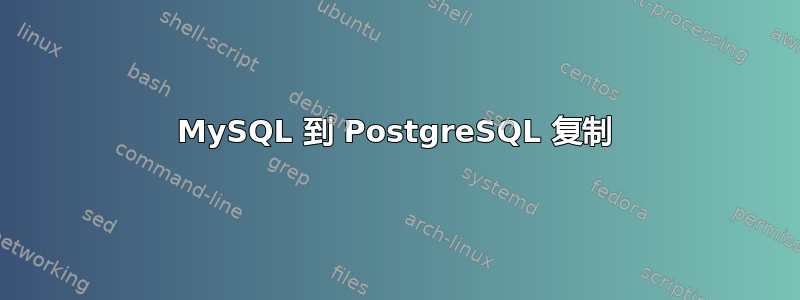 MySQL 到 PostgreSQL 复制