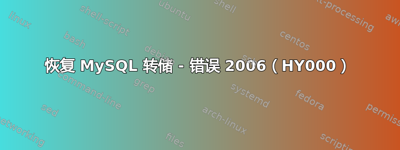 恢复 MySQL 转储 - 错误 2006（HY000）