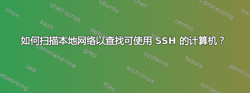 如何扫描本地网络以查找可使用 SSH 的计算机？