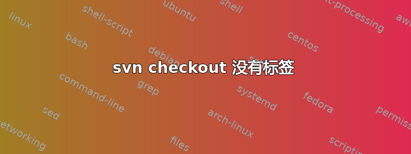 svn checkout 没有标签