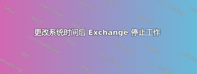 更改系统时间后 Exchange 停止工作