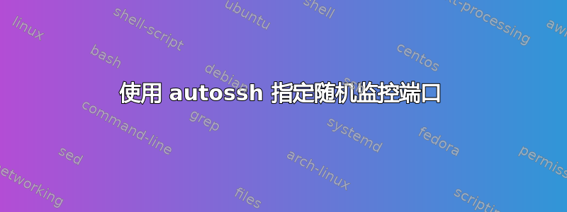 使用 autossh 指定随机监控端口