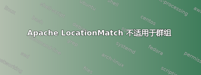 Apache LocationMatch 不适用于群组