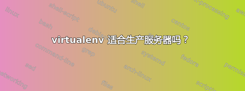 virtualenv 适合生产服务器吗？