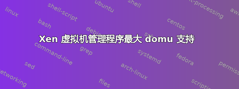 Xen 虚拟机管理程序最大 domu 支持 