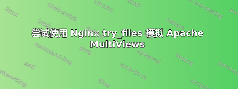 尝试使用 Nginx try_files 模拟 Apache MultiViews