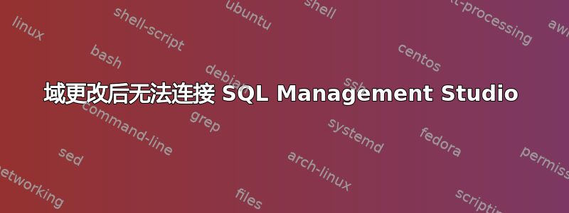 域更改后无法连接 SQL Management Studio