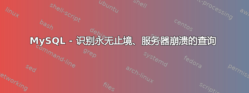 MySQL - 识别永无止境、服务器崩溃的查询