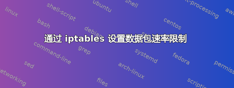 通过 iptables 设置数据包速率限制