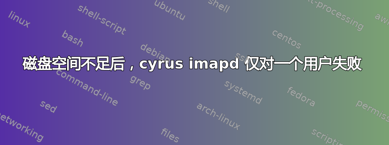 磁盘空间不足后，cyrus imapd 仅对一个用户失败