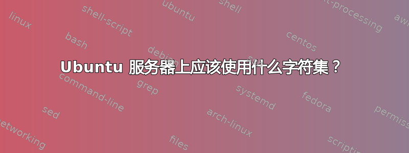 Ubuntu 服务器上应该使用什么字符集？