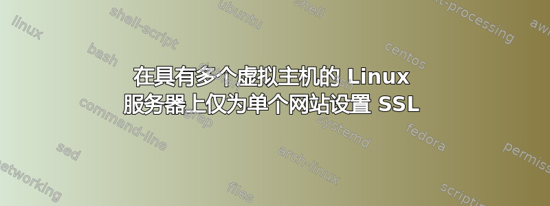 在具有多个虚拟主机的 Linux 服务器上仅为单个网站设置 SSL