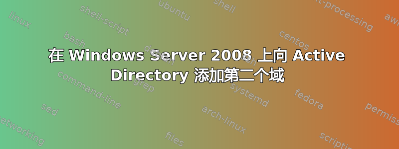 在 Windows Server 2008 上向 Active Directory 添加第二个域