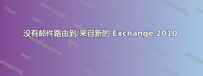 没有邮件路由到/来自新的 Exchange 2010