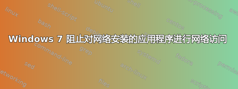 Windows 7 阻止对网络安装的应用程序进行网络访问