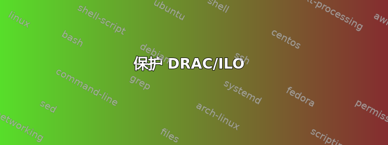 保护 DRAC/ILO 