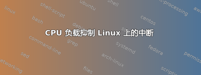 CPU 负载抑制 Linux 上的中断