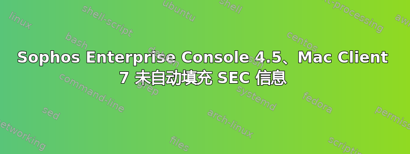 Sophos Enterprise Console 4.5、Mac Client 7 未自动填充 SEC 信息