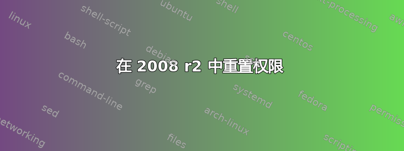 在 2008 r2 中重置权限