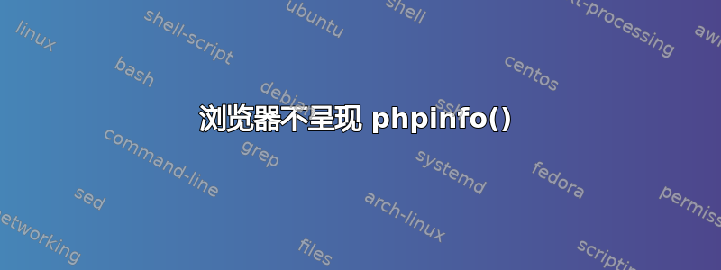 浏览器不呈现 phpinfo()