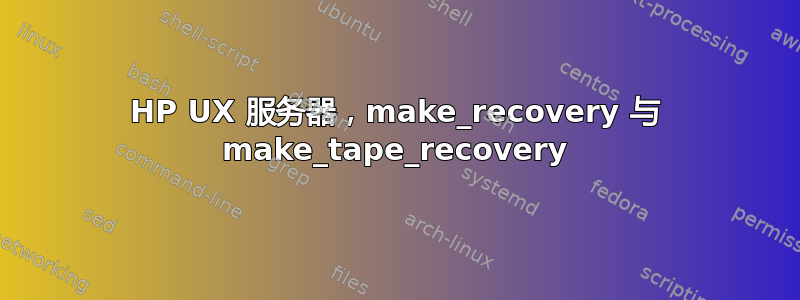 HP UX 服务器，make_recovery 与 make_tape_recovery