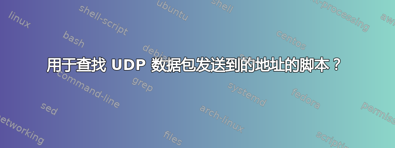 用于查找 UDP 数据包发送到的地址的脚本？