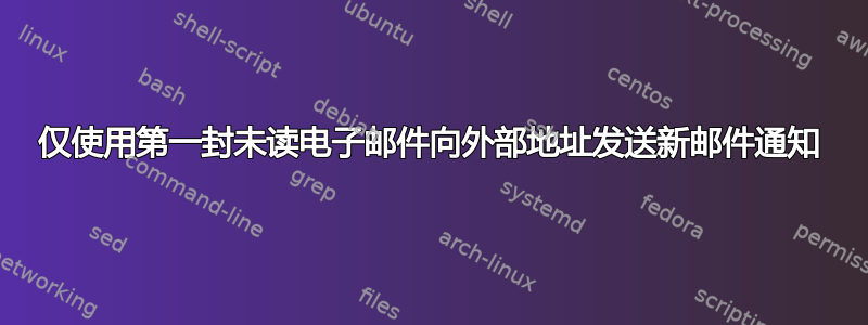 仅使用第一封未读电子邮件向外部地址发送新邮件通知