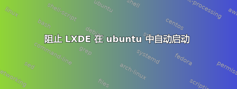 阻止 LXDE 在 ubuntu 中自动启动