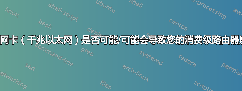 故障的网卡（千兆以太网）是否可能/可能会导致您的消费级路由器崩溃？