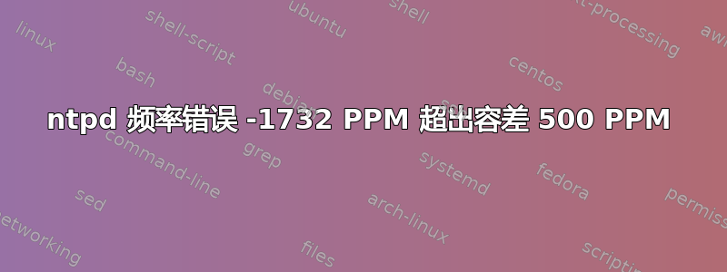 ntpd 频率错误 -1732 PPM 超出容差 500 PPM