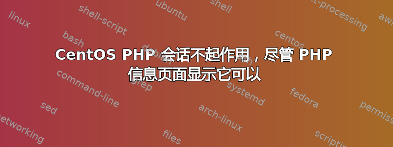 CentOS PHP 会话不起作用，尽管 PHP 信息页面显示它可以