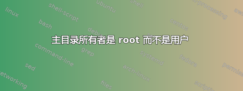 主目录所有者是 root 而不是用户