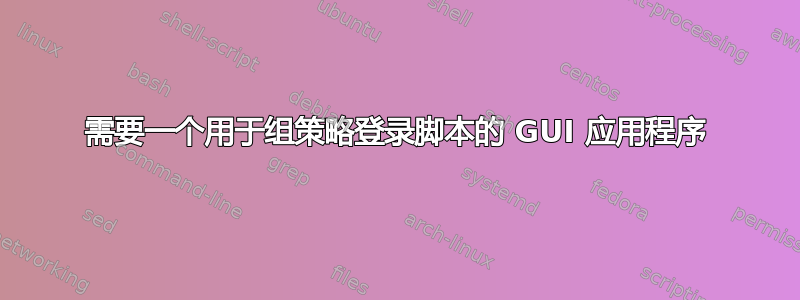 需要一个用于组策略登录脚本的 GUI 应用程序