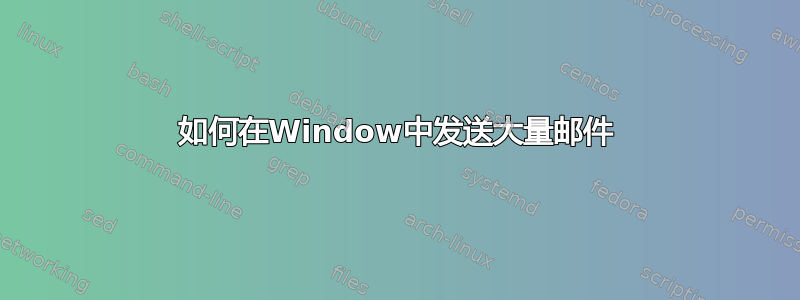 如何在Window中发送大量邮件