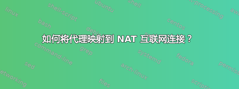 如何将代理映射到 NAT 互联网连接？