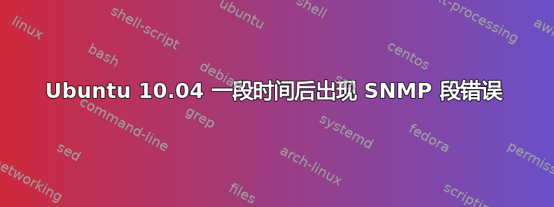 Ubuntu 10.04 一段时间后出现 SNMP 段错误