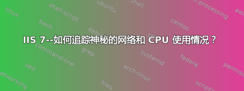 IIS 7--如何追踪神秘的网络和 CPU 使用情况？