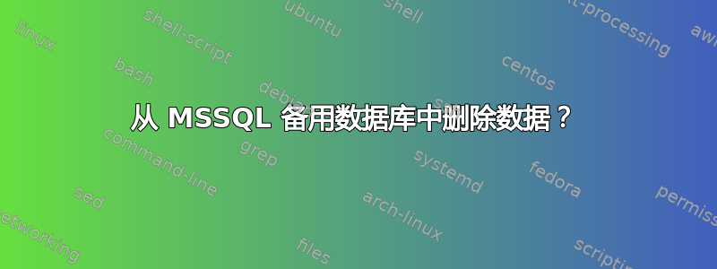 从 MSSQL 备用数据库中删除数据？