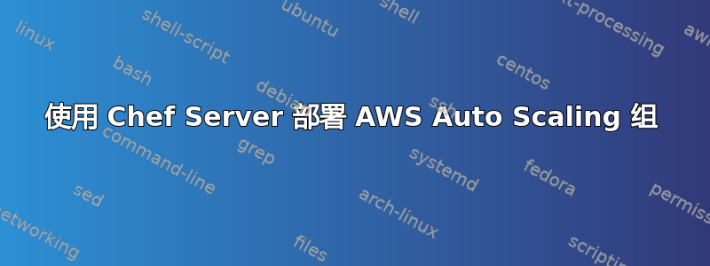 使用 Chef Server 部署 AWS Auto Scaling 组