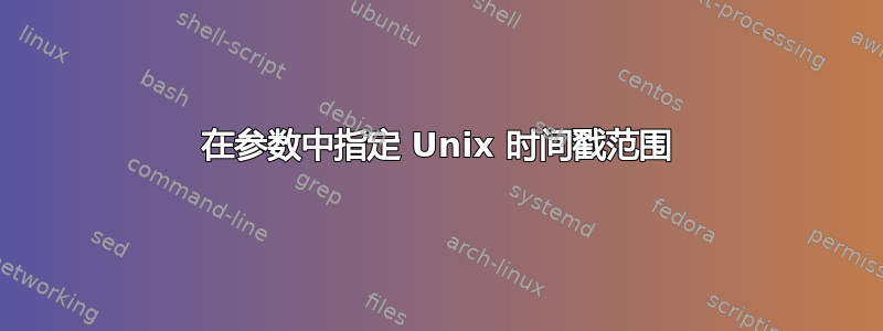 在参数中指定 Unix 时间戳范围