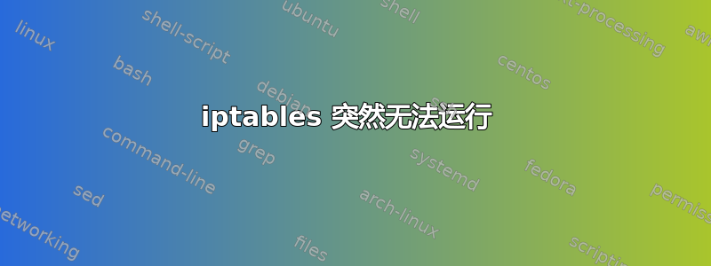 iptables 突然无法运行 