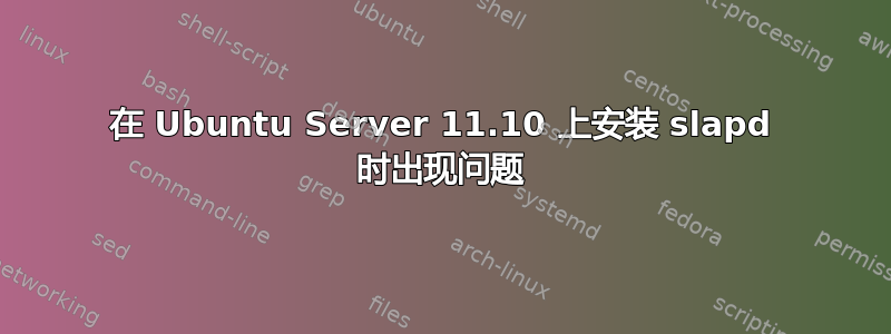 在 Ubuntu Server 11.10 上安装 slapd 时出现问题