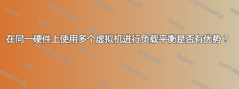 在同一硬件上使用多个虚拟机进行负载平衡是否有优势？