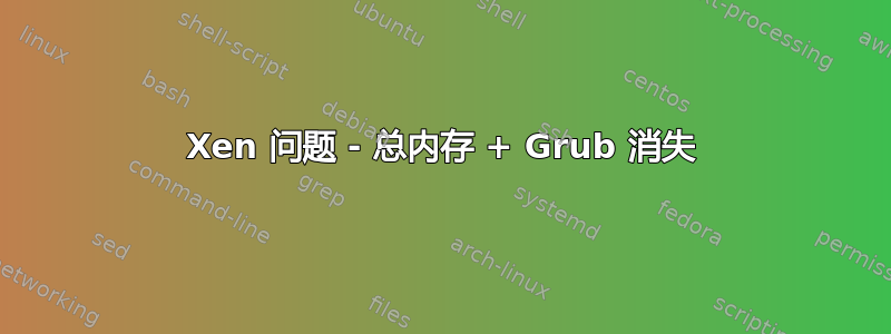 Xen 问题 - 总内存 + Grub 消失