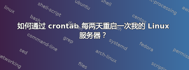 如何通过 crontab 每两天重启一次我的 Linux 服务器？