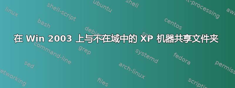 在 Win 2003 上与不在域中的 XP 机器共享文件夹